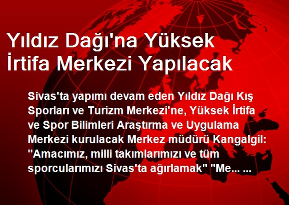 Yıldız Dağı\'na Yüksek İrtifa Merkezi Yapılacak