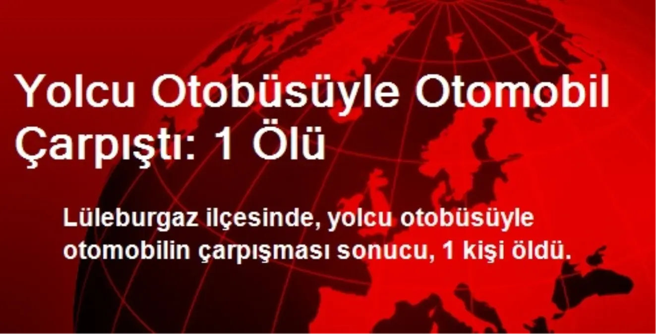 Lüleburgaz\'da Yolcu Otobüsüyle Otomobil Çarpıştı: 1 Ölü