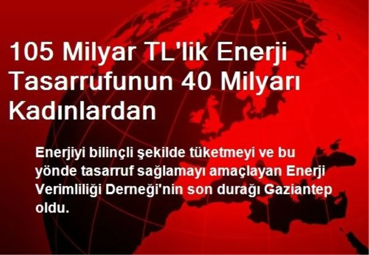 105 Milyar TL\'lik Enerji Tasarrufunun 40 Milyarı Kadınlardan