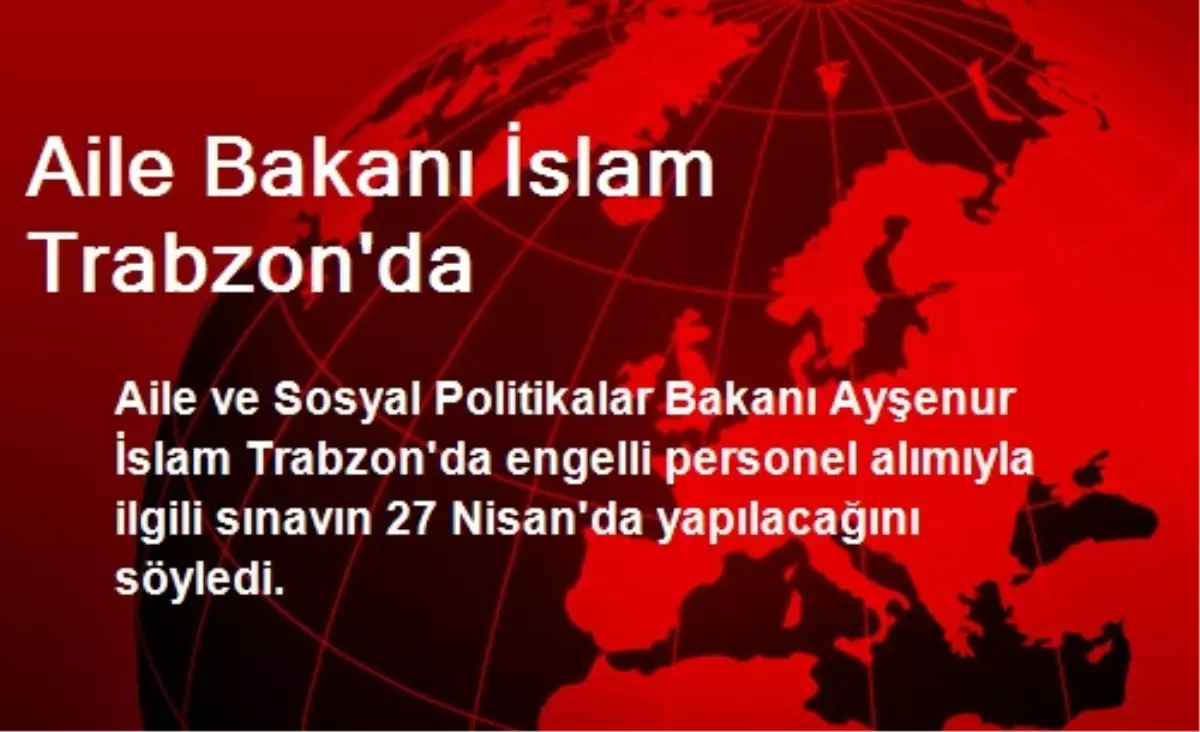 Aile Bakanı İslam Trabzon\'da