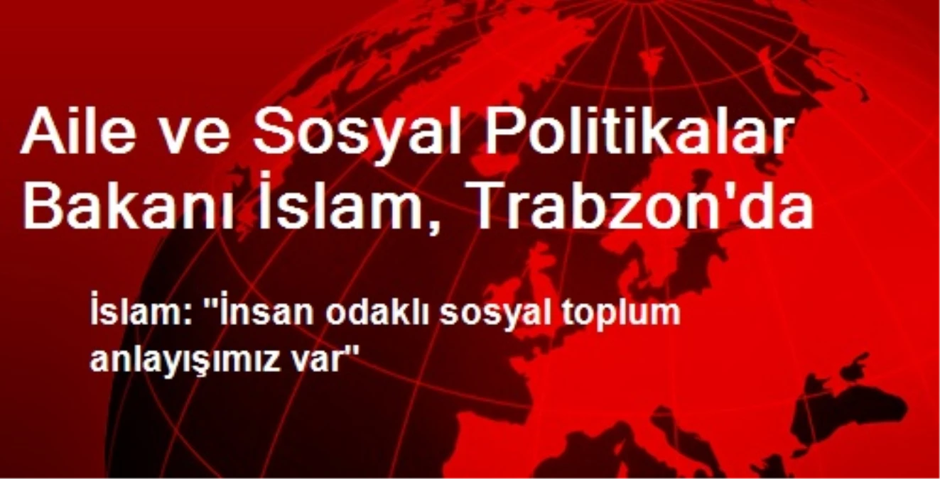 Aile ve Sosyal Politikalar Bakanı İslam, Trabzon\'da