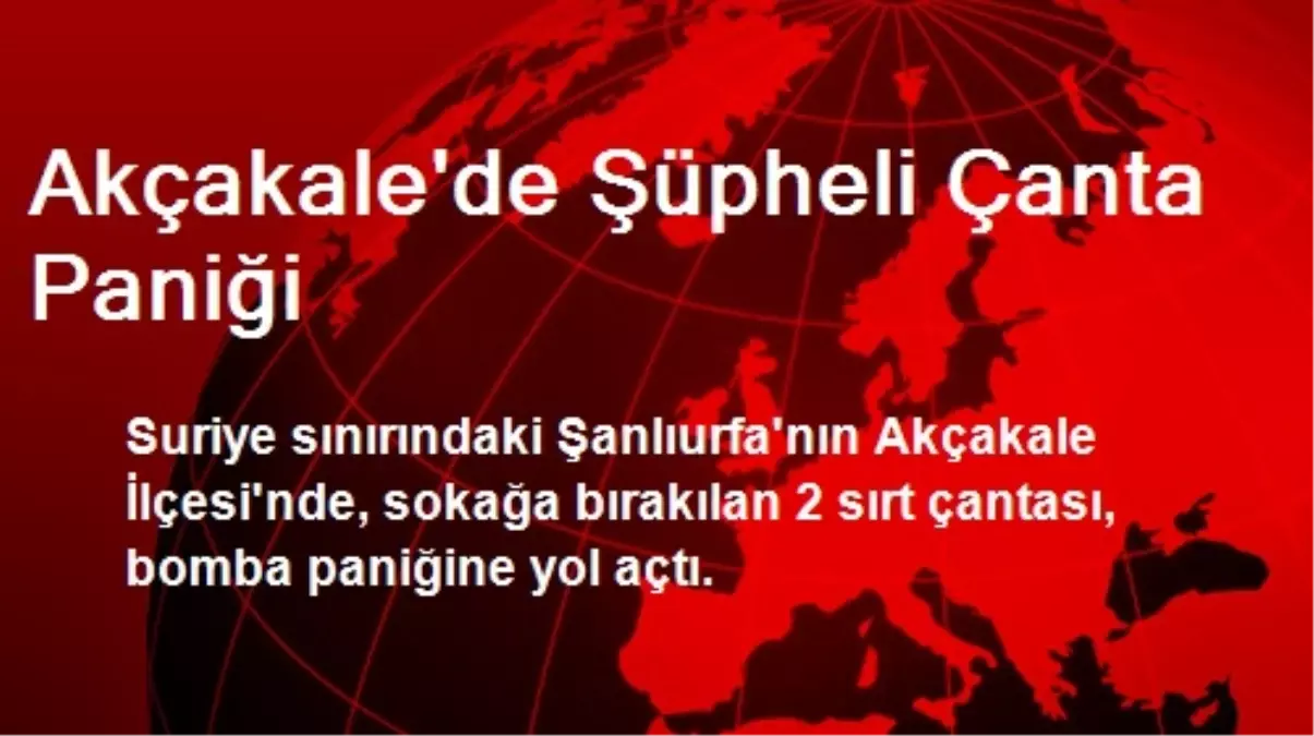 Akçakale\'de Şüpheli Çanta Paniği