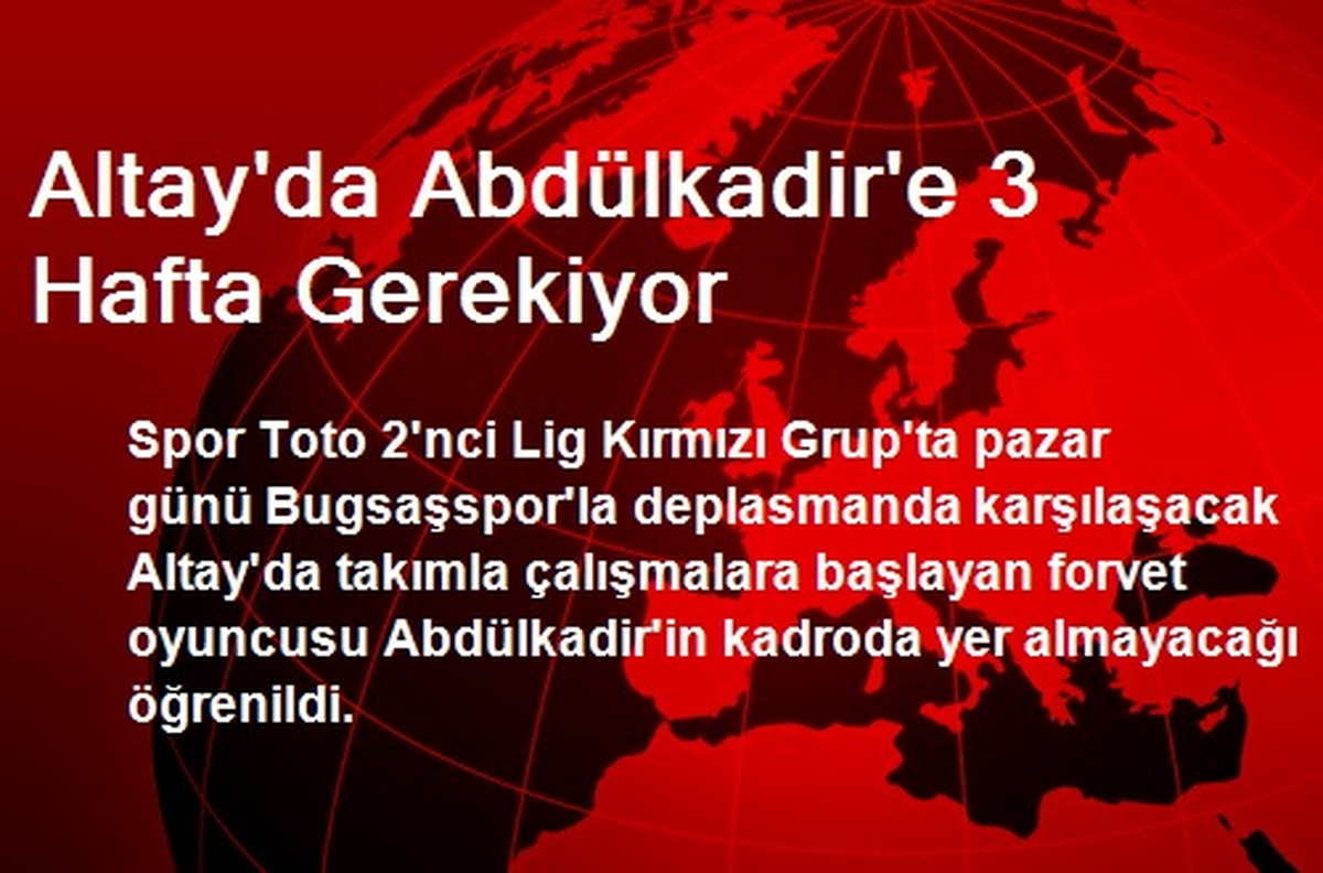 Altay\'da Abdülkadir\'e 3 Hafta Gerekiyor