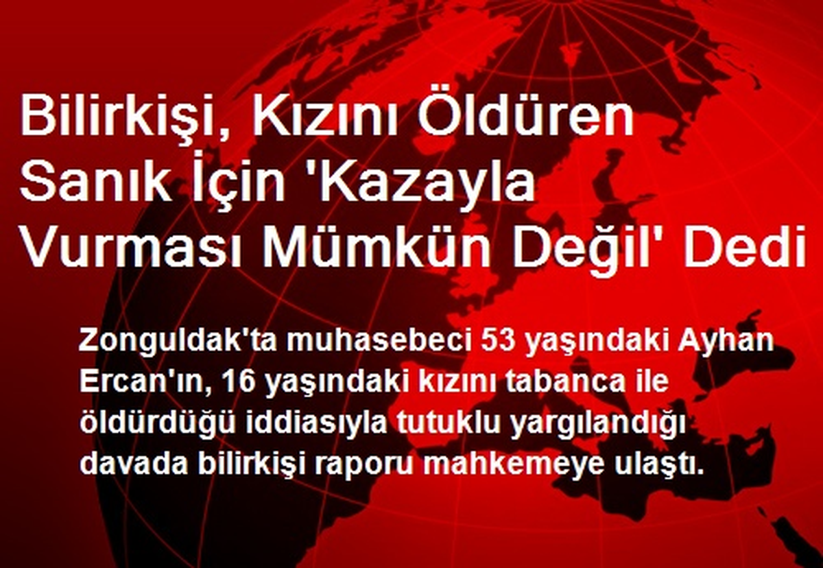 Bilirkişi, Kızını Öldüren Sanık İçin \'Kazayla Vurması Mümkün Değil\' Dedi