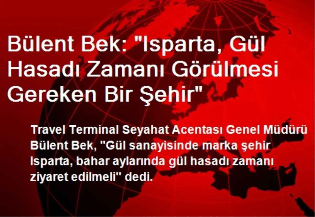 Bülent Bek: "Isparta, Gül Hasadı Zamanı Görülmesi Gereken Bir Şehir"