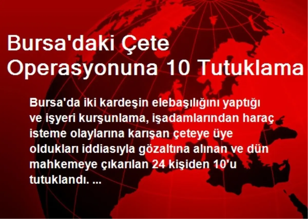 Bursa\'daki Çete Operasyonuna 10 Tutuklama