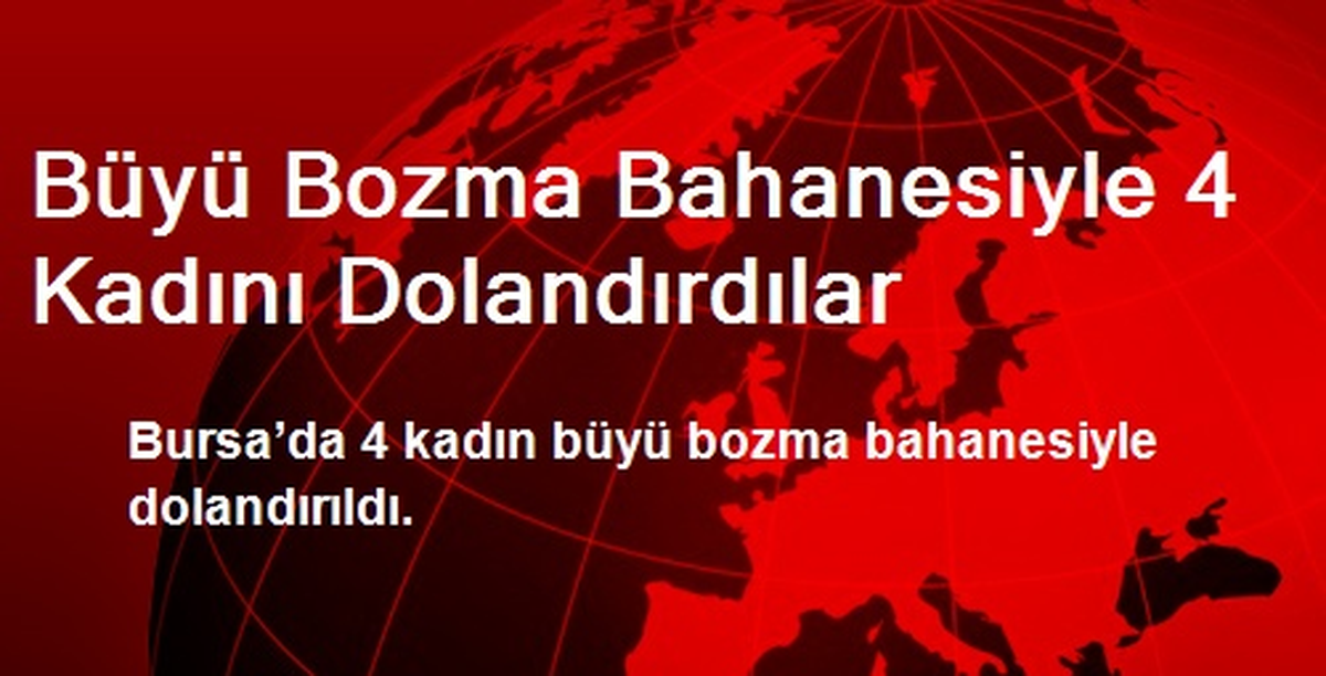 Büyü Bozma Bahanesiyle 4 Kadını Dolandırdılar