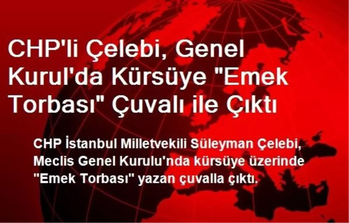 CHP\'li Çelebi, Genel Kurul\'da Kürsüye "Emek Torbası" Çuvalı ile Çıktı