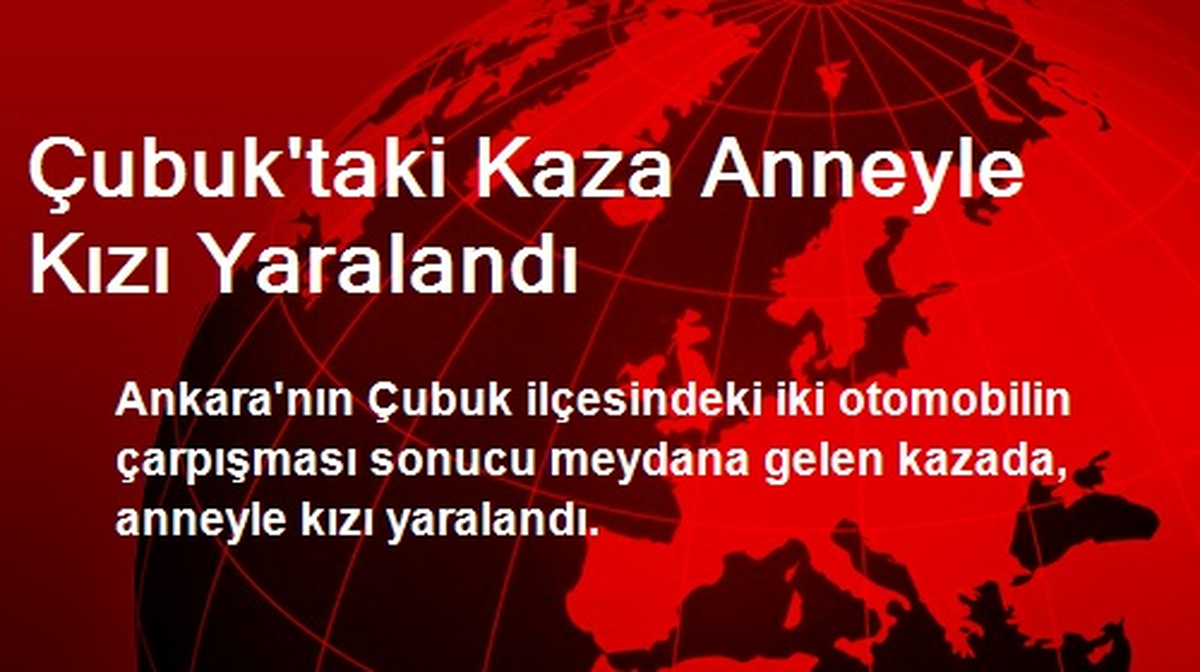 Çubuk\'taki Kaza Anneyle Kızı Yaralandı