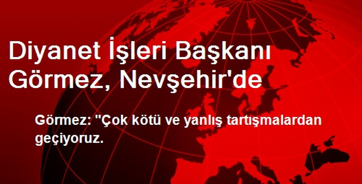Diyanet İşleri Başkanı Görmez, Nevşehir\'de