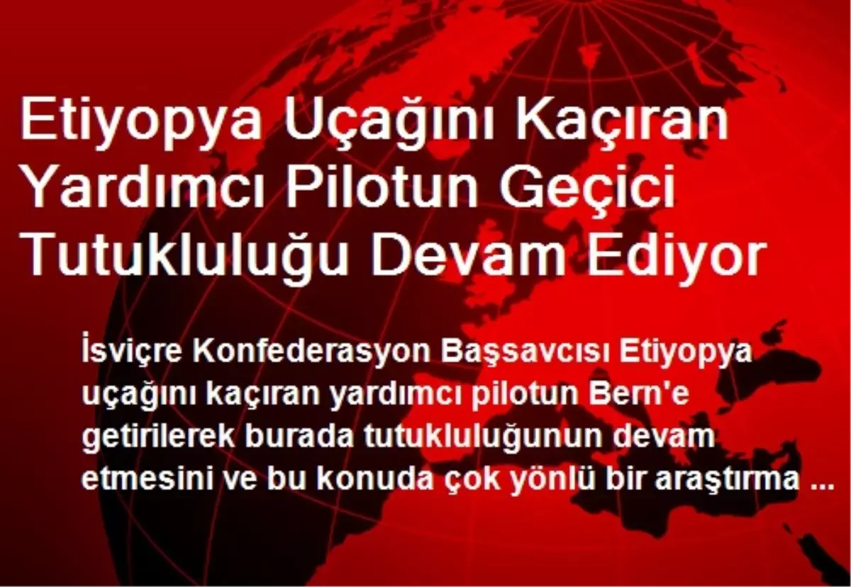 Etiyopya Uçağını Kaçıran Yardımcı Pilotun Geçici Tutukluluğu Devam Ediyor