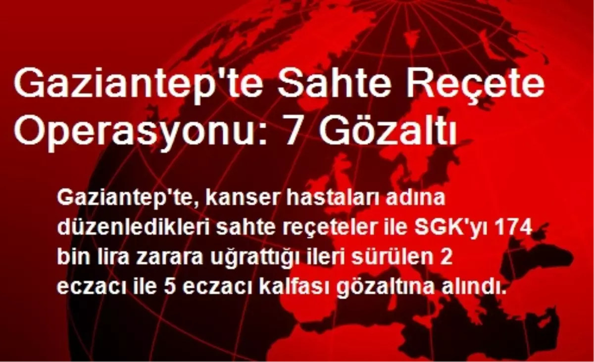 Gaziantep\'te Sahte Reçete Operasyonu: 7 Gözaltı