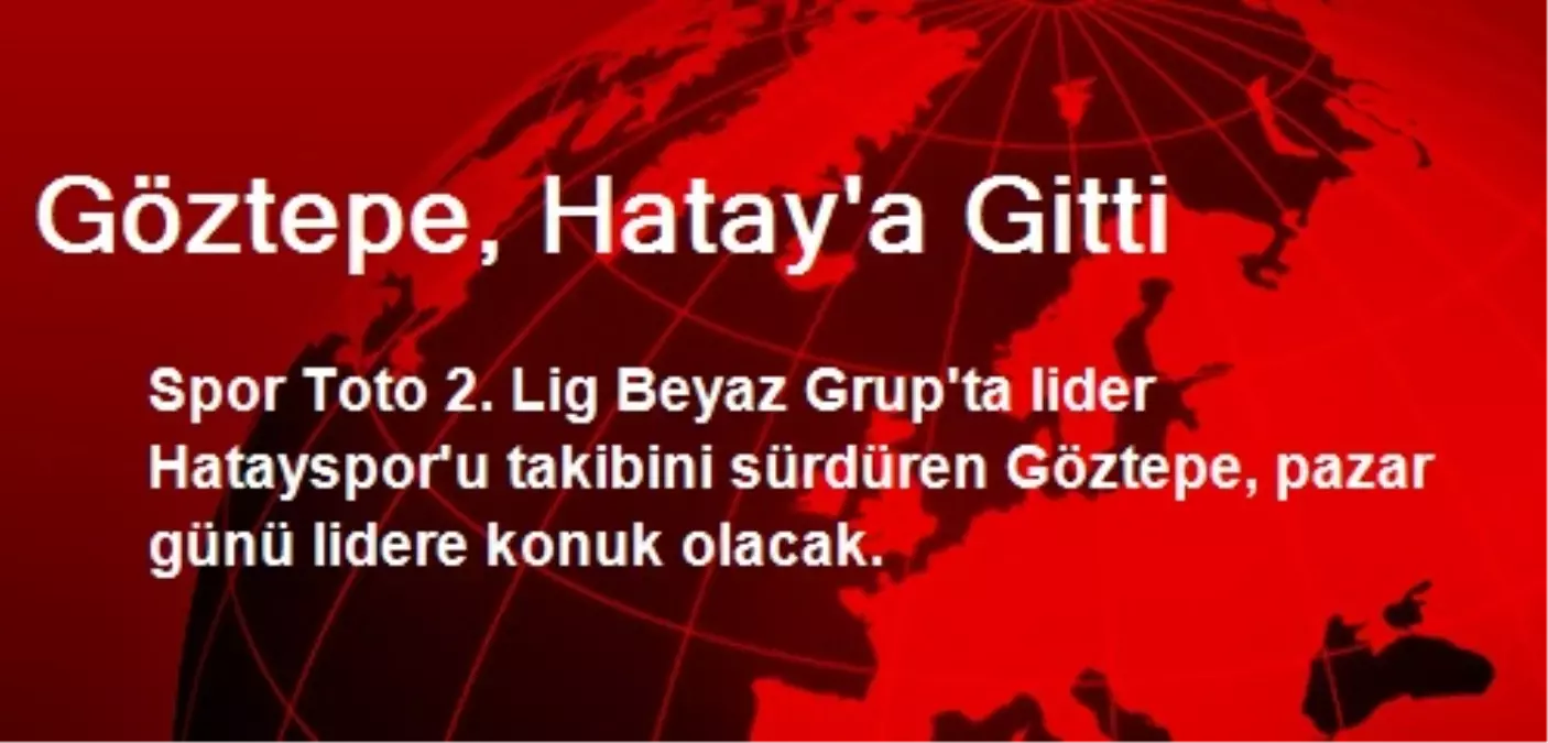 Göztepe, Hatay\'a Gitti