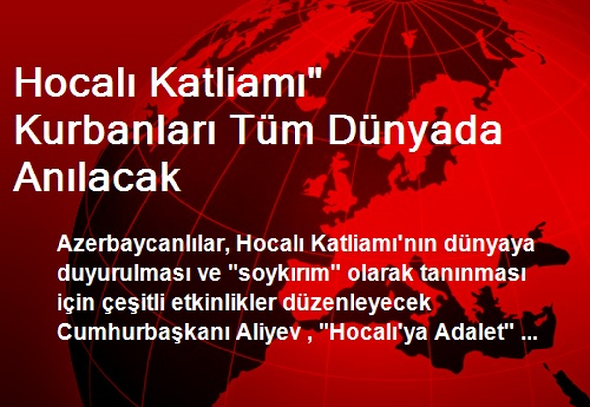 Hocalı Katliamı" Kurbanları Tüm Dünyada Anılacak