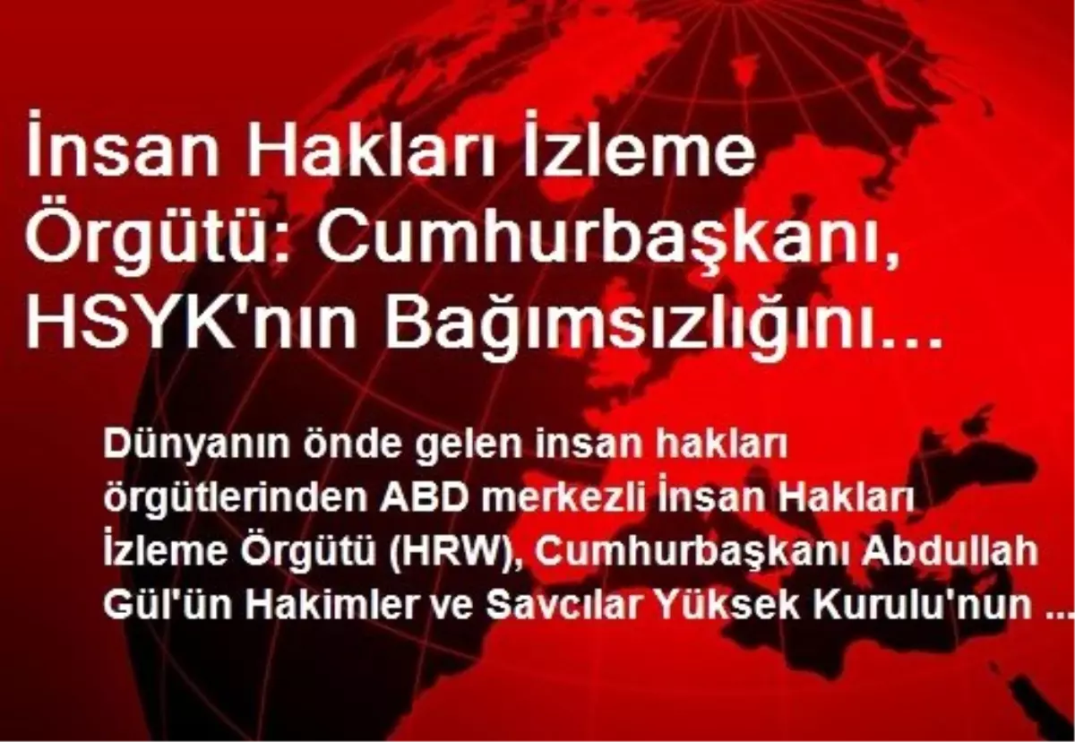 İnsan Hakları İzleme Örgütü: Cumhurbaşkanı, HSYK\'nın Bağımsızlığını Tehdit Eden Yasayı Veto Etmeli