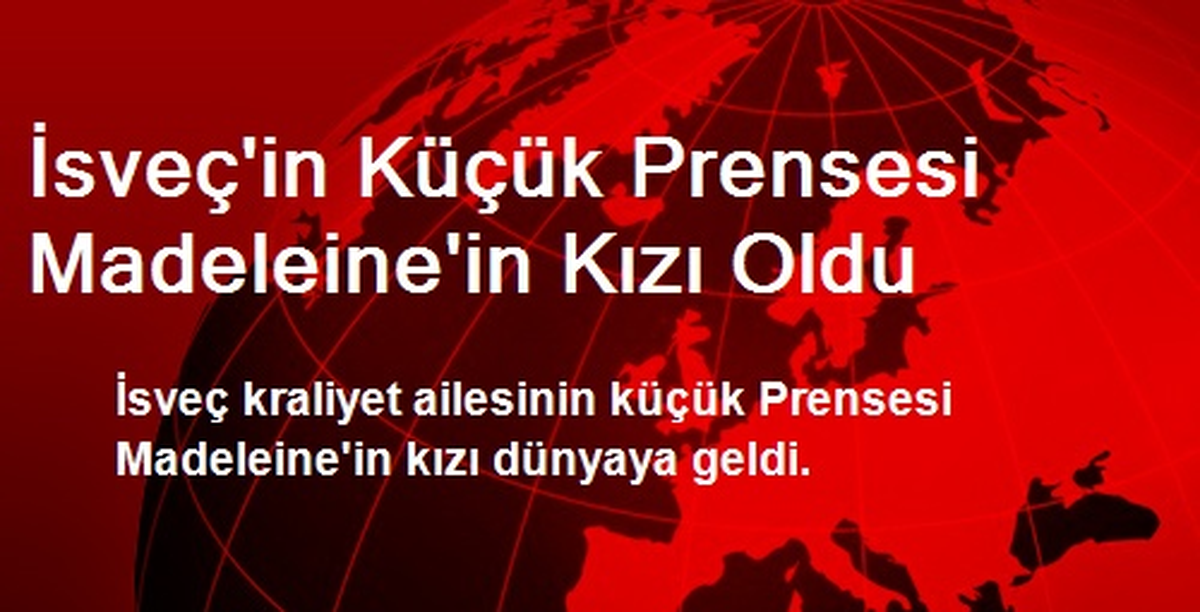 İsveç\'in Küçük Prensesi Madeleine\'in Kızı Oldu