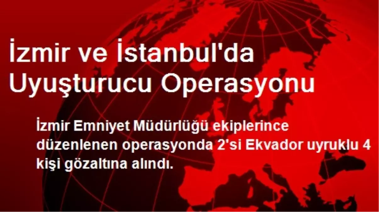 İzmir ve İstanbul\'da Uyuşturucu Operasyonu