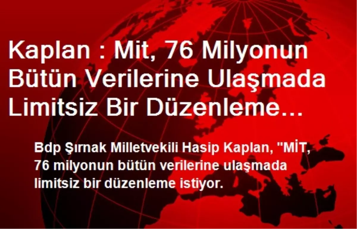 Kaplan : Mit, 76 Milyonun Bütün Verilerine Ulaşmada Limitsiz Bir Düzenleme İstiyor