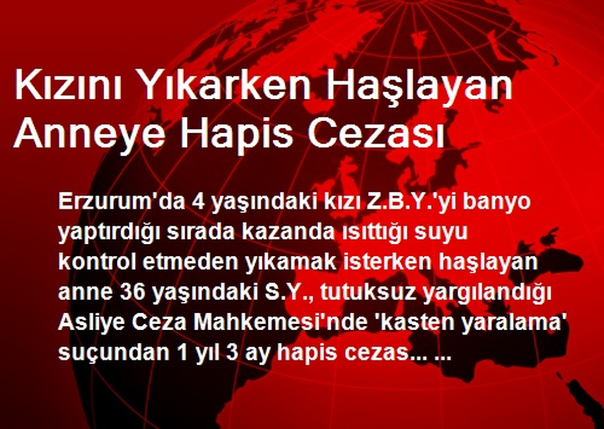Kızını Yıkarken Haşlayan Anneye Hapis Cezası