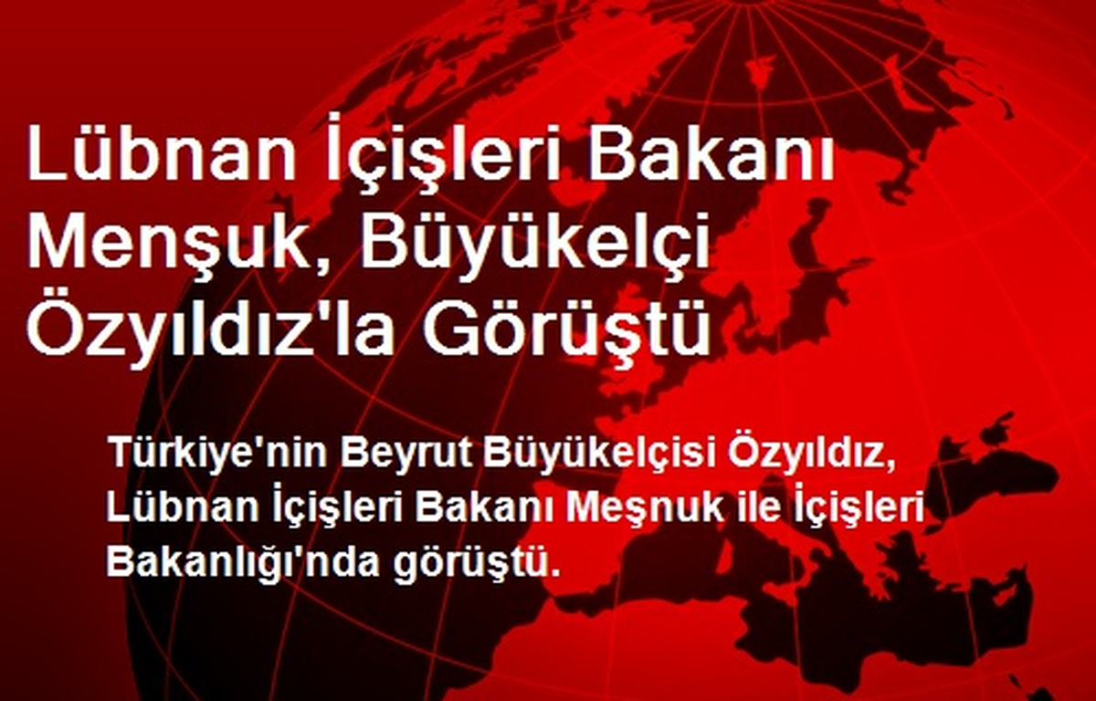 Lübnan İçişleri Bakanı Menşuk, Büyükelçi Özyıldız\'la Görüştü