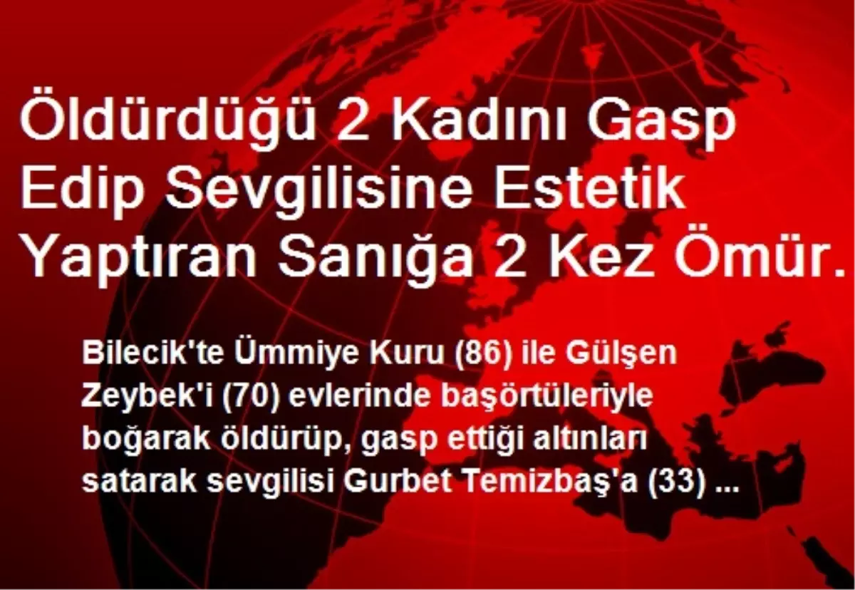 Öldürdüğü 2 Kadını Gasp Edip Sevgilisine Estetik Yaptıran Sanığa 2 Kez Ömür Boyu Hapis Cezası