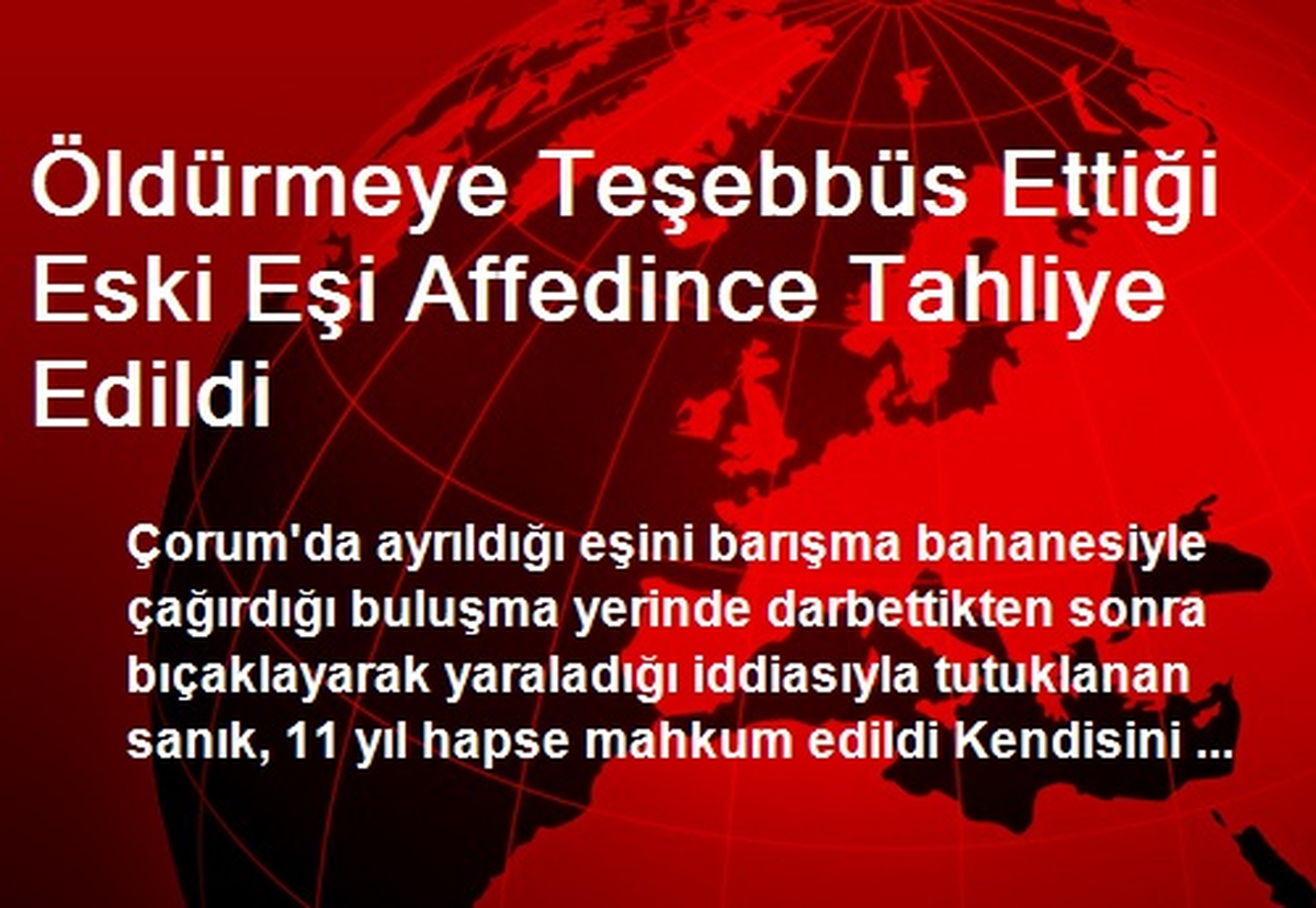 Öldürmeye Teşebbüs Ettiği Eski Eşi Affedince Tahliye Edildi