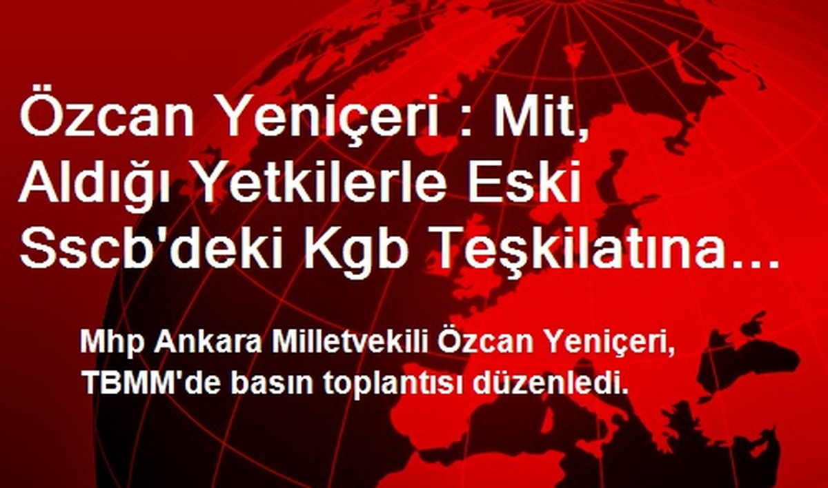 Özcan Yeniçeri : Mit, Aldığı Yetkilerle Eski Sscb\'deki Kgb Teşkilatına Dönüşüyor