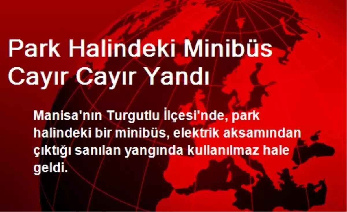 Manisa\'da Park Halindeki Minibüs Yandı