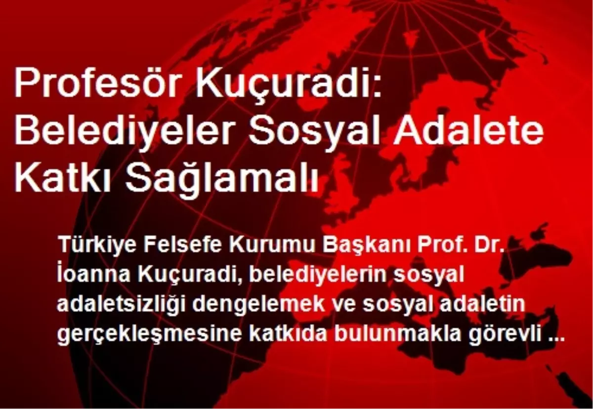 Profesör Kuçuradi: Belediyeler Sosyal Adalete Katkı Sağlamalı