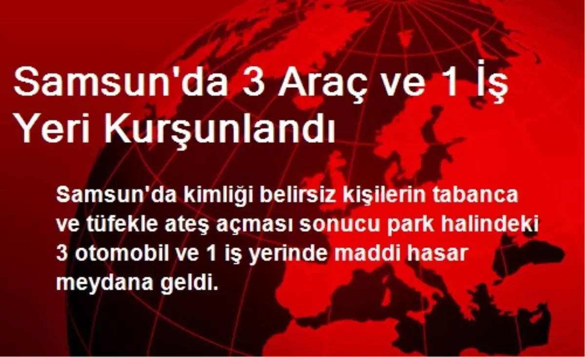 Samsun\'da 3 Araç ve 1 İş Yeri Kurşunlandı