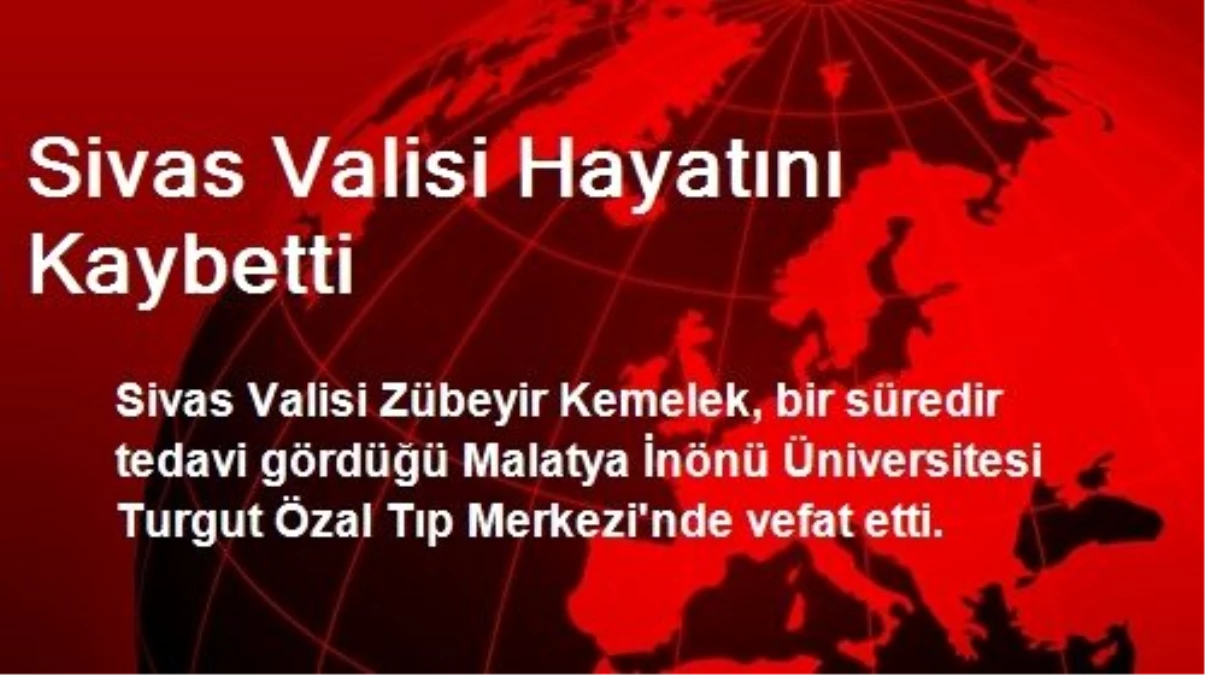 Sivas Valisi Zübeyir Kemelek Hayatını Kaybetti