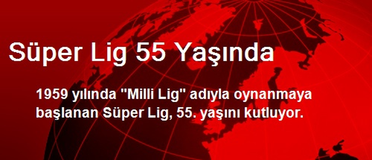 Süper Lig 55 Yaşında