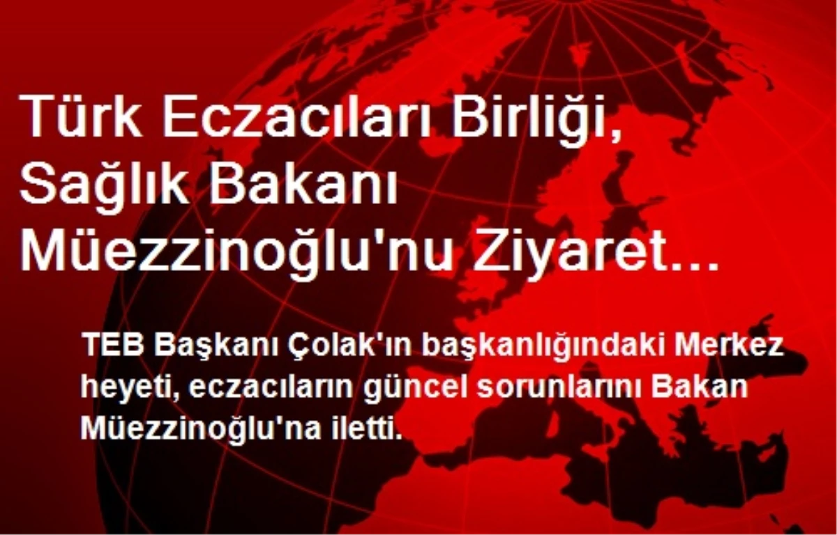 Türk Eczacıları Birliği, Sağlık Bakanı Müezzinoğlu\'nu Ziyaret Etti