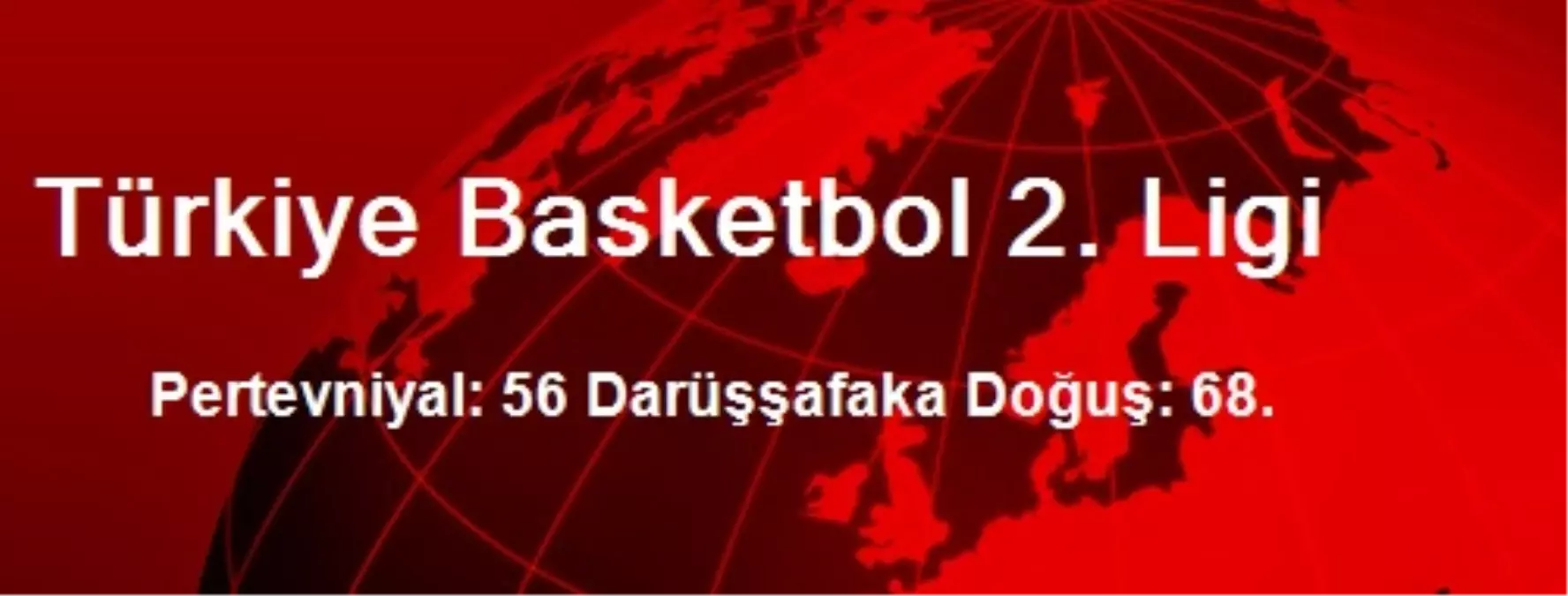 Pertevniyal: 56 Darüşşafaka Doğuş: 68