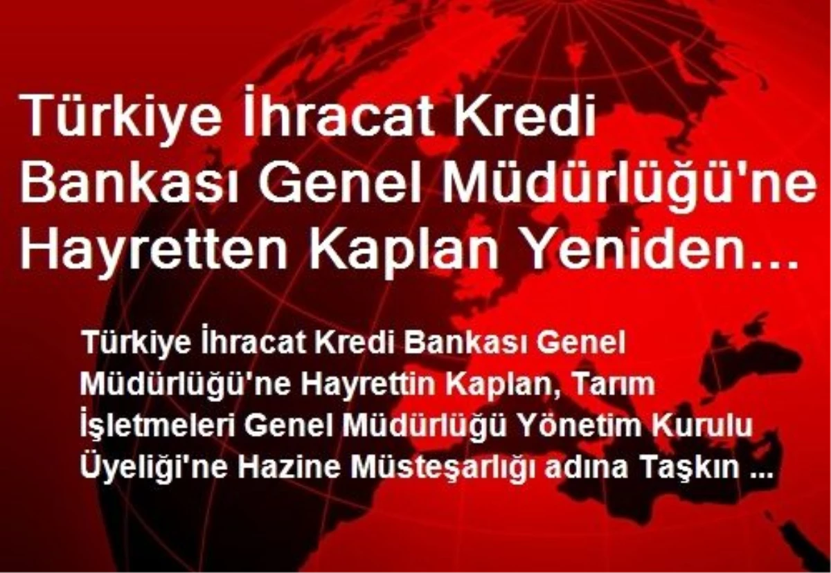 Türkiye İhracat Kredi Bankası Genel Müdürlüğü\'ne Hayretten Kaplan Yeniden Atandı