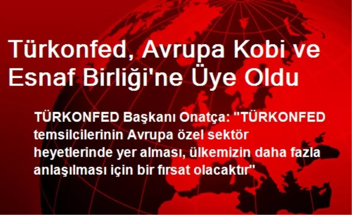 Türkonfed, Avrupa Kobi ve Esnaf Birliği\'ne Üye Oldu