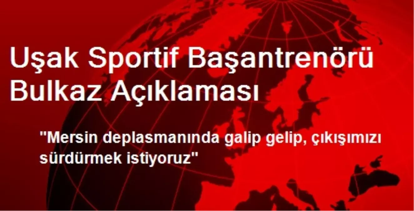 Uşak Sportif Başantrenörü Bulkaz Açıklaması