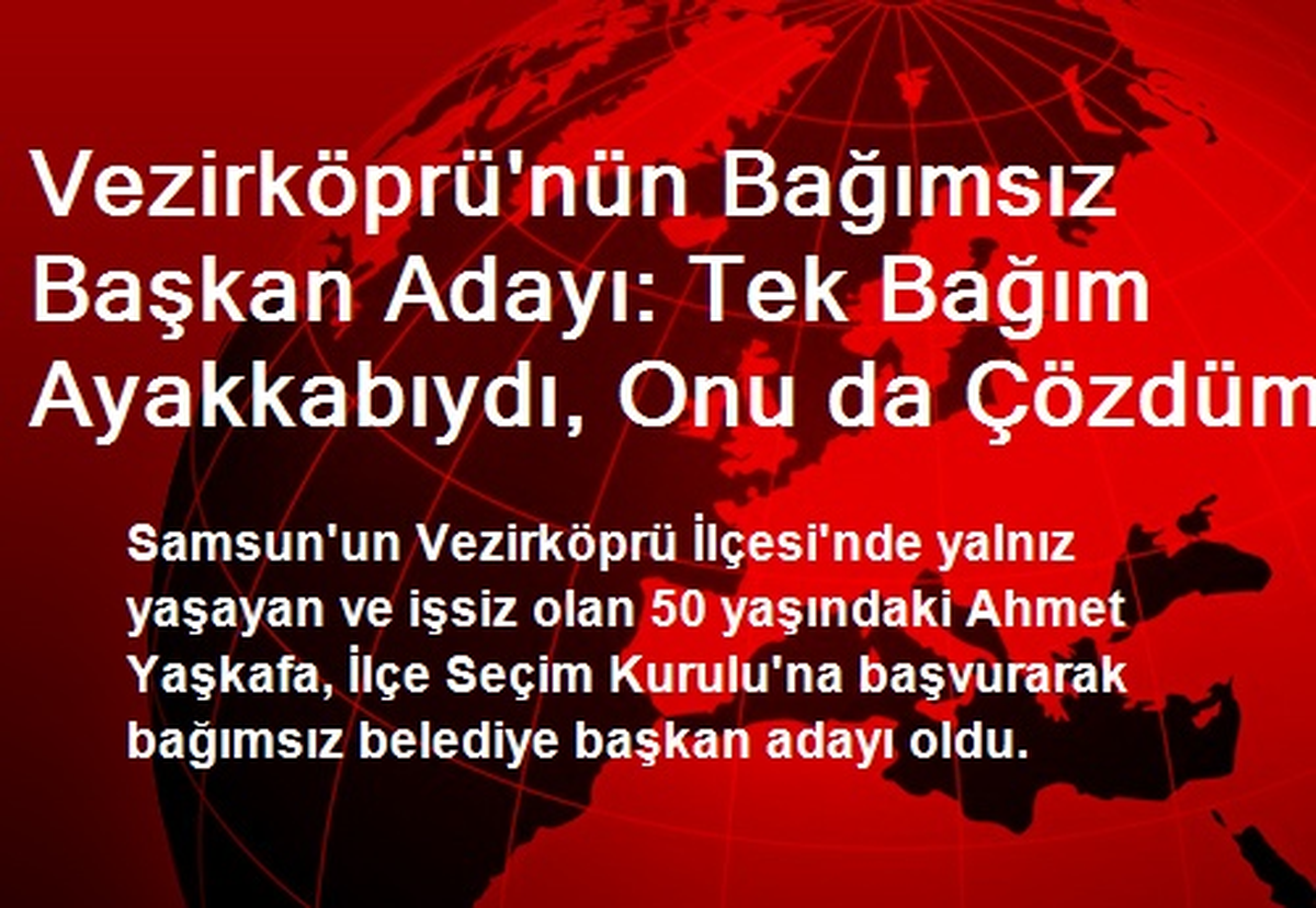 Vezirköprü\'nün Bağımsız Başkan Adayı: Tek Bağım Ayakkabıydı, Onu da Çözdüm