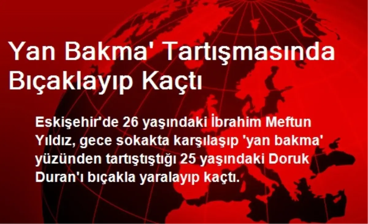 Yan Bakma\' Tartışmasında Bıçaklayıp Kaçtı