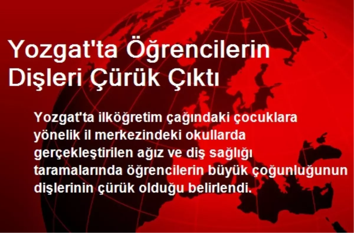 Yozgat\'ta Öğrencilerin Dişleri Çürük Çıktı