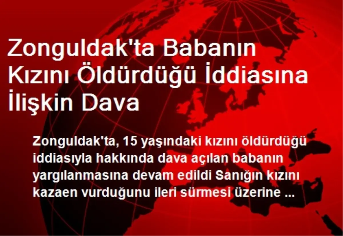 Zonguldak\'ta Babanın Kızını Öldürdüğü İddiasına İlişkin Dava