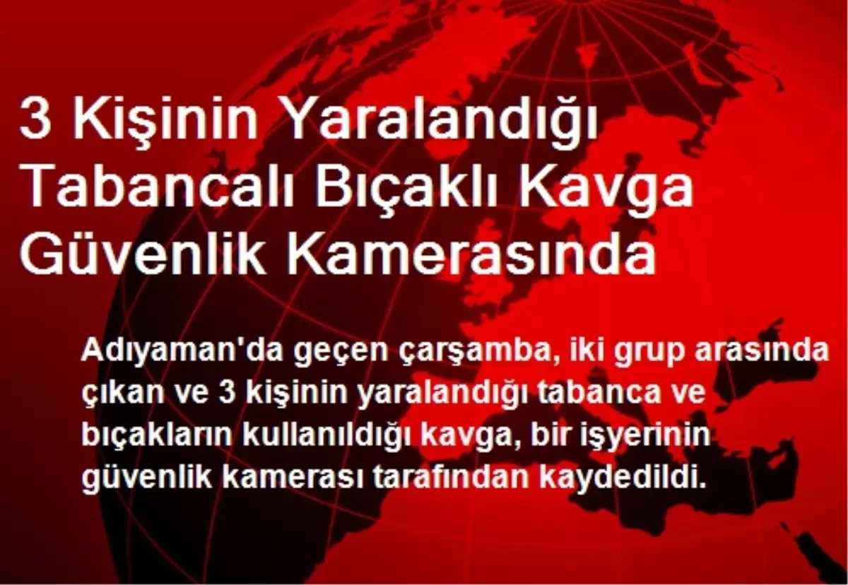 3 Kişinin Yaralandığı Tabancalı Bıçaklı Kavga Güvenlik Kamerasında