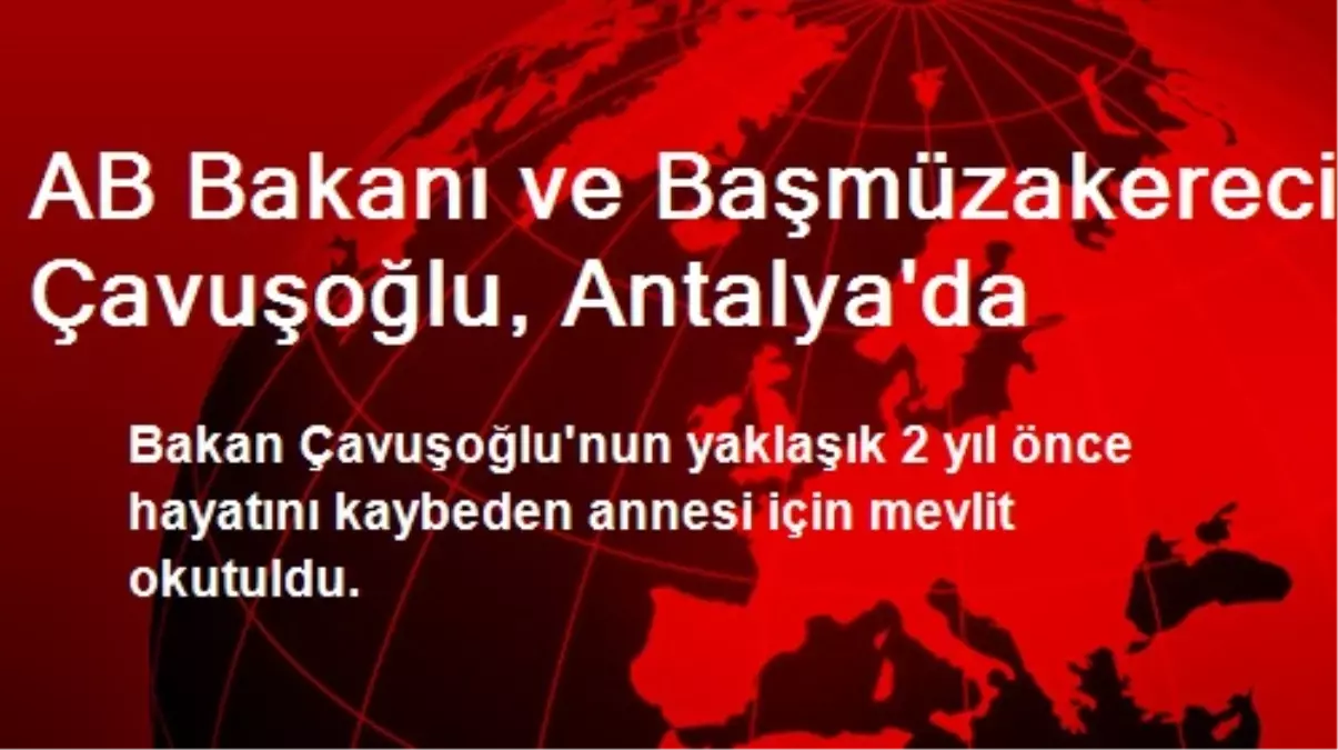 AB Bakanı ve Başmüzakereci Çavuşoğlu, Antalya\'da