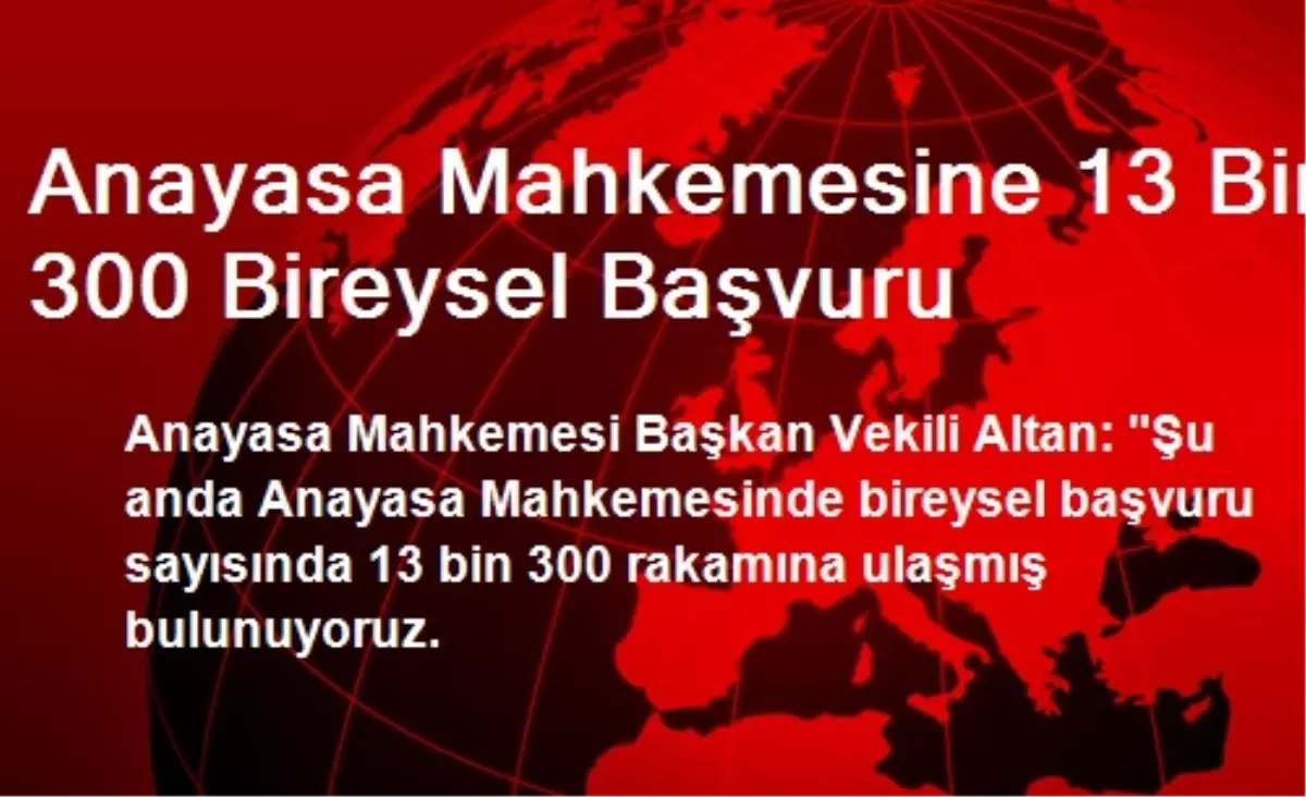 Anayasa Mahkemesine 13 Bin 300 Bireysel Başvuru