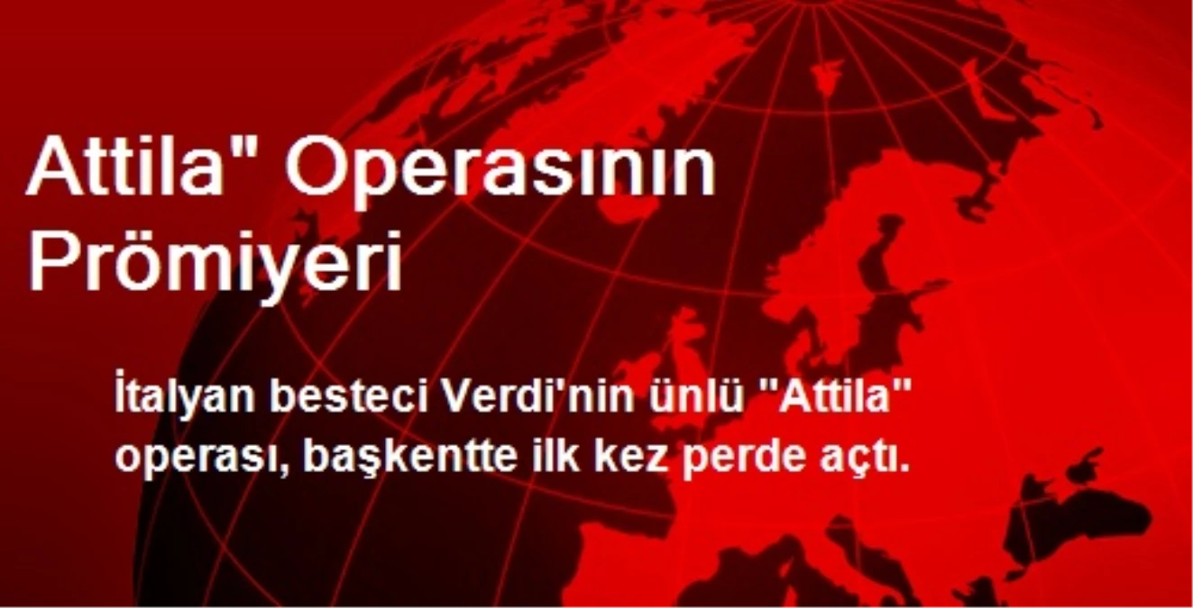 Attila Operasının Prömiyeri Ankara\'da Yapıldı