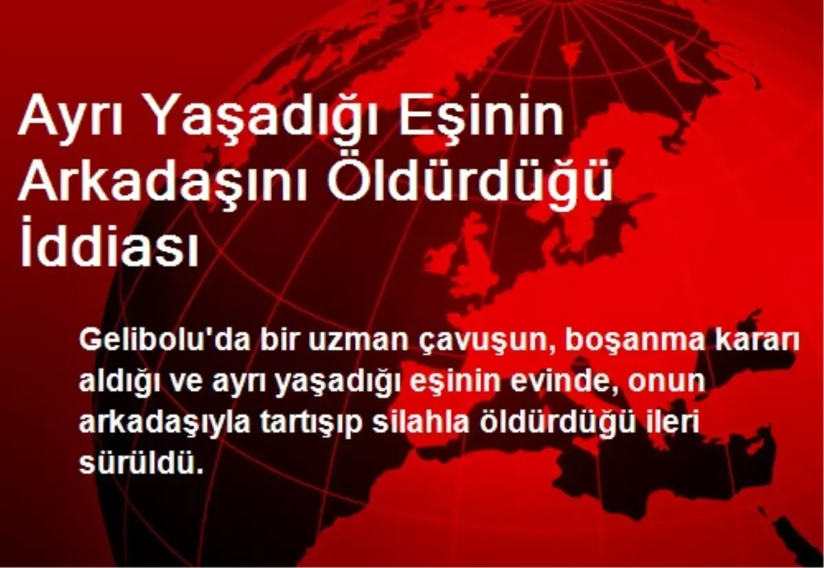 Ayrı Yaşadığı Eşinin Arkadaşını Öldürdüğü İddiası