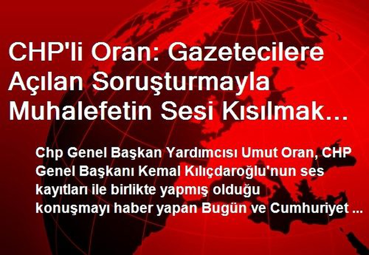 CHP\'li Oran Gazetecilere Açılan Soruşturmaları Eleştirdi