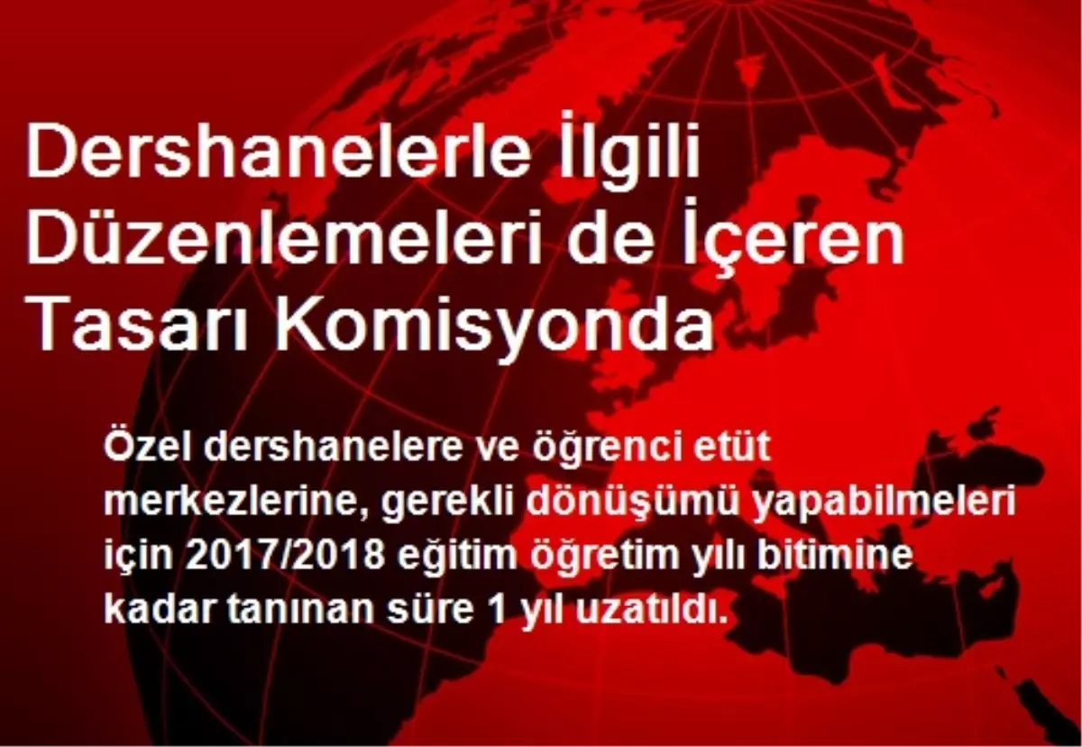 Dershanelerle İlgili Düzenlemeleri de İçeren Tasarı Komisyonda