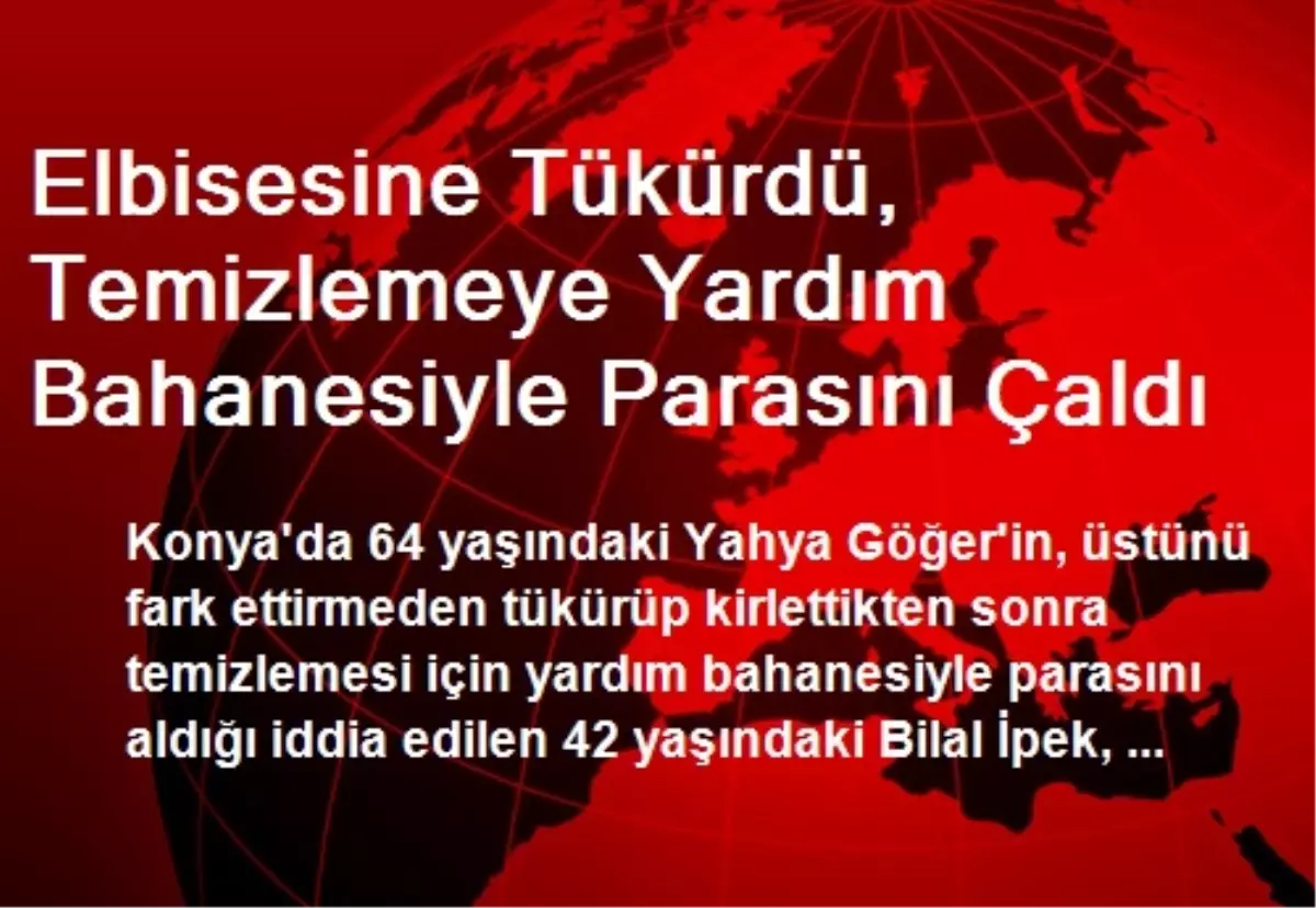 Elbisesine Tükürdü, Temizlemeye Yardım Bahanesiyle Parasını Çaldı