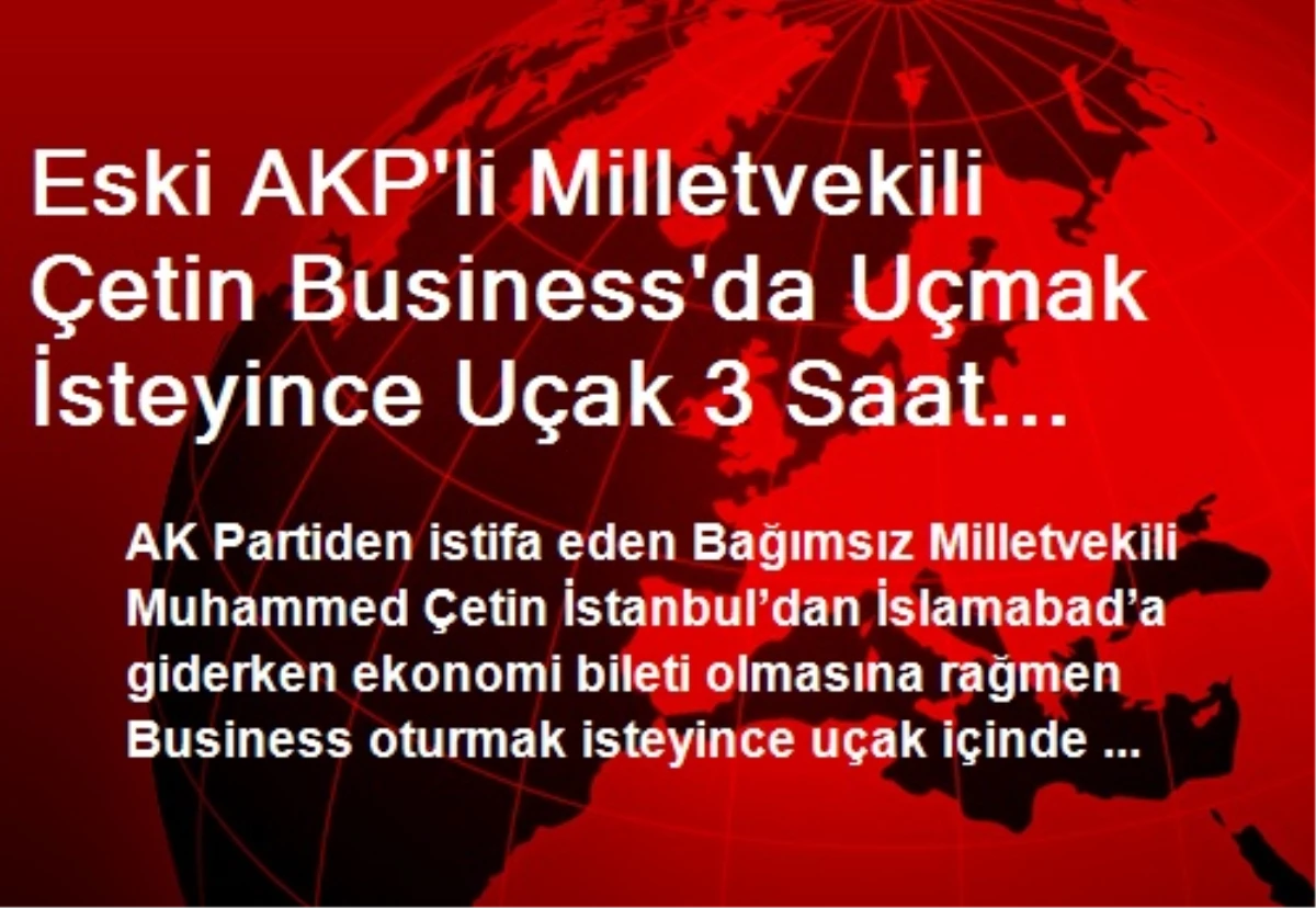 Eski AKP\'li Milletvekili Çetin Business\'da Uçmak İsteyince Uçak 3 Saat Rötara Girdi